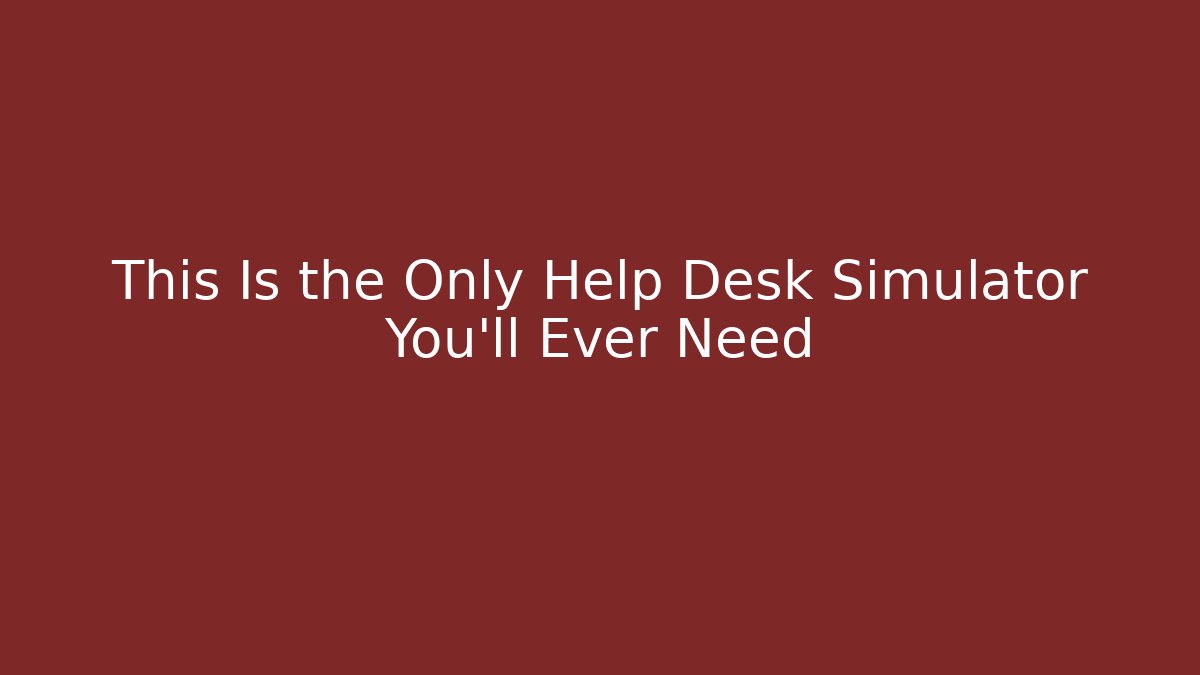 This Is the Only Help Desk Simulator You'll Ever Need