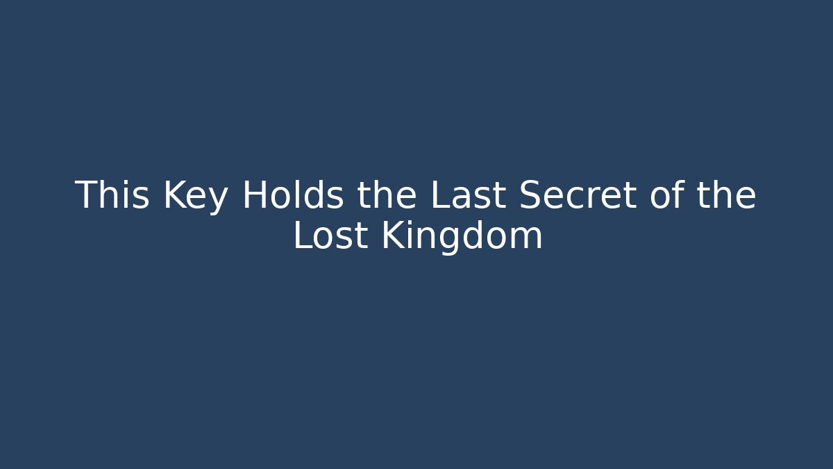 This Key Holds the Last Secret of the Lost Kingdom