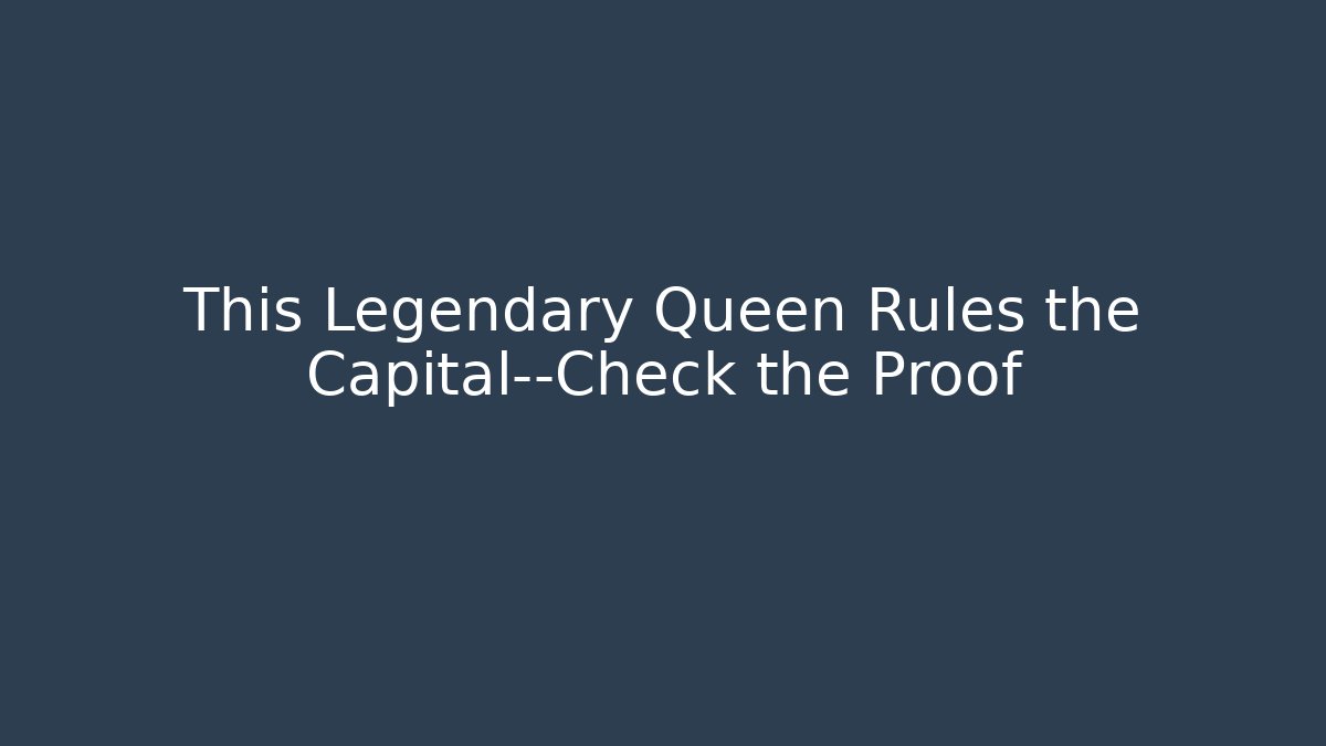 This Legendary Queen Rules the Capital—Check the Proof