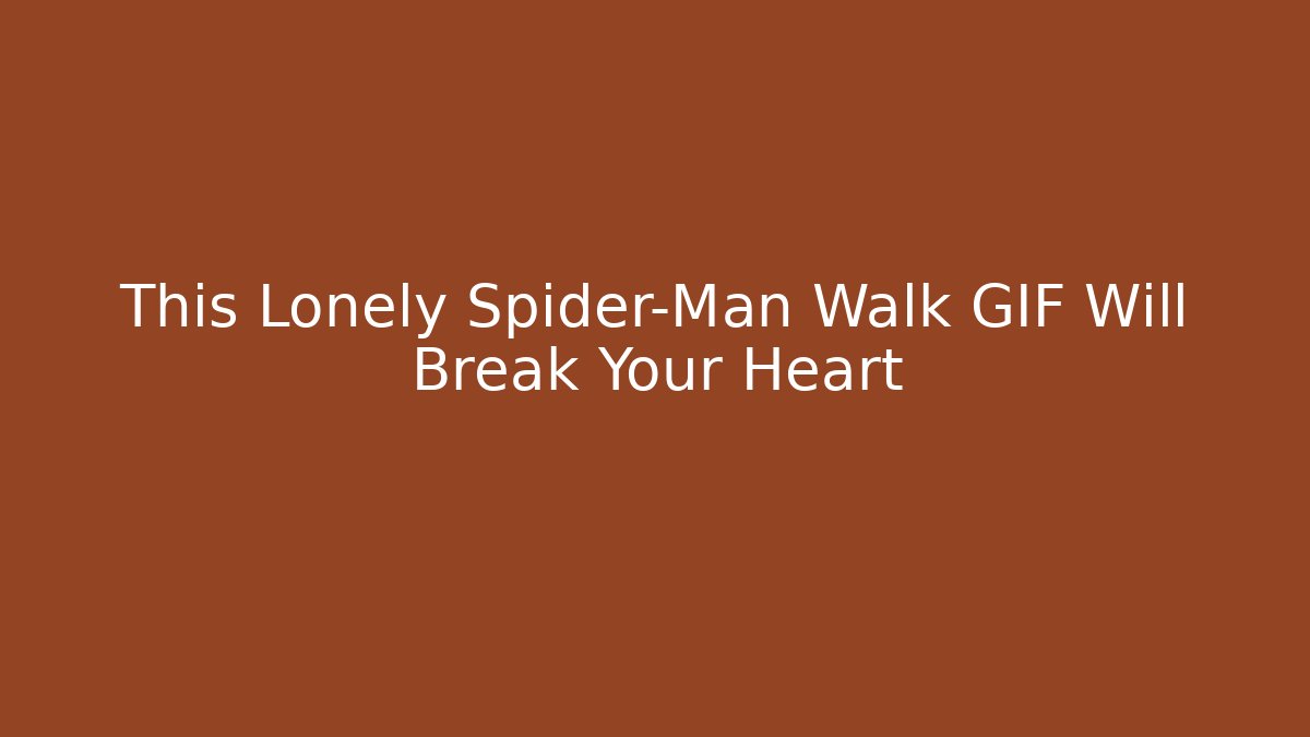 This Lonely Spider-Man Walk GIF Will Break Your Heart