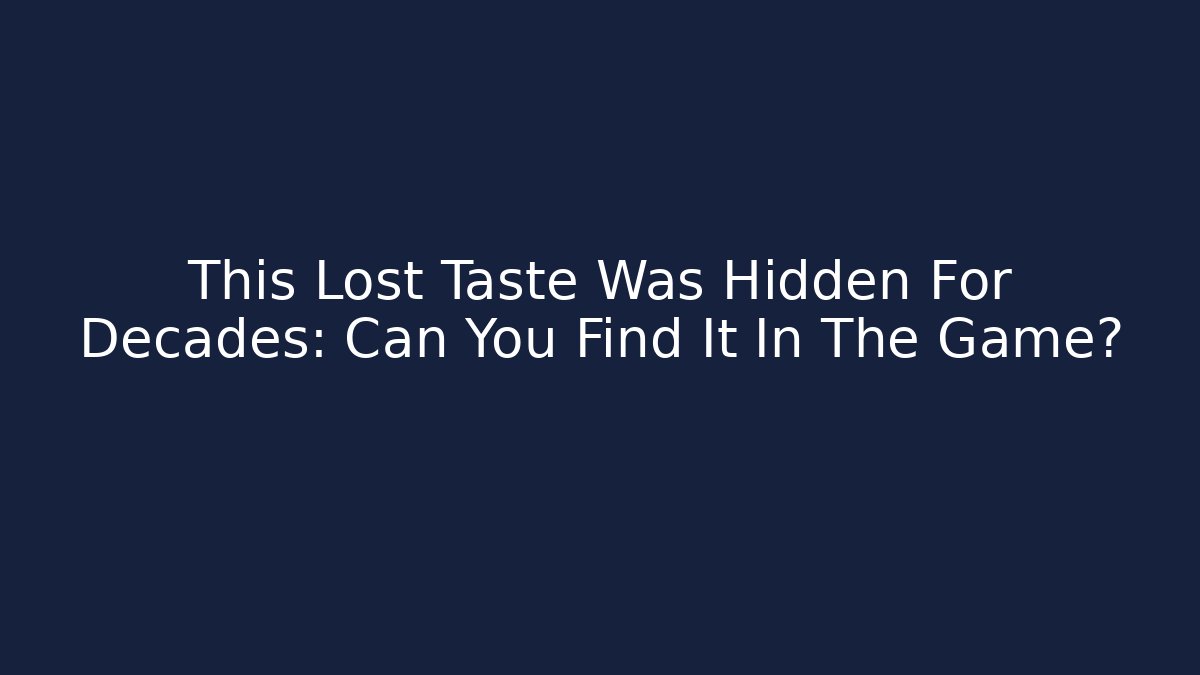 This Lost Taste Was Hidden For Decades: Can You Find It In The Game?