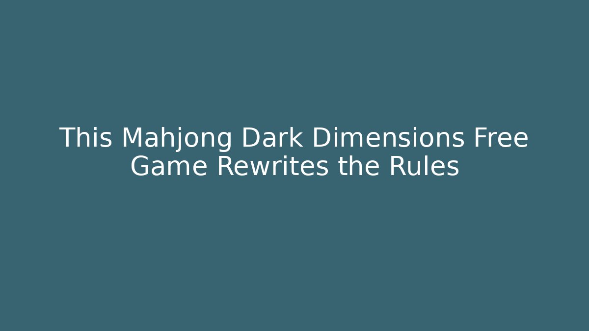 This Mahjong Dark Dimensions Free Game Rewrites the Rules - NADclinic