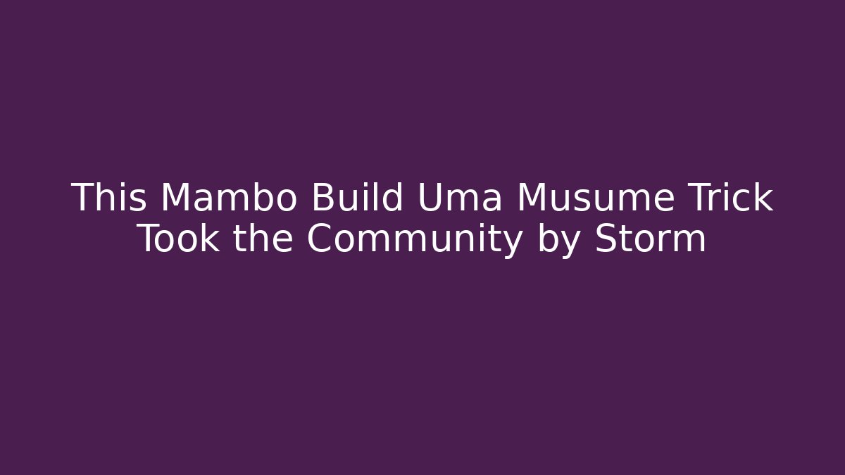 This Mambo Build Uma Musume Trick Took the Community by Storm