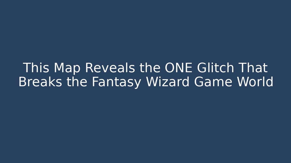 This Map Reveals the ONE Glitch That Breaks the Fantasy Wizard Game World