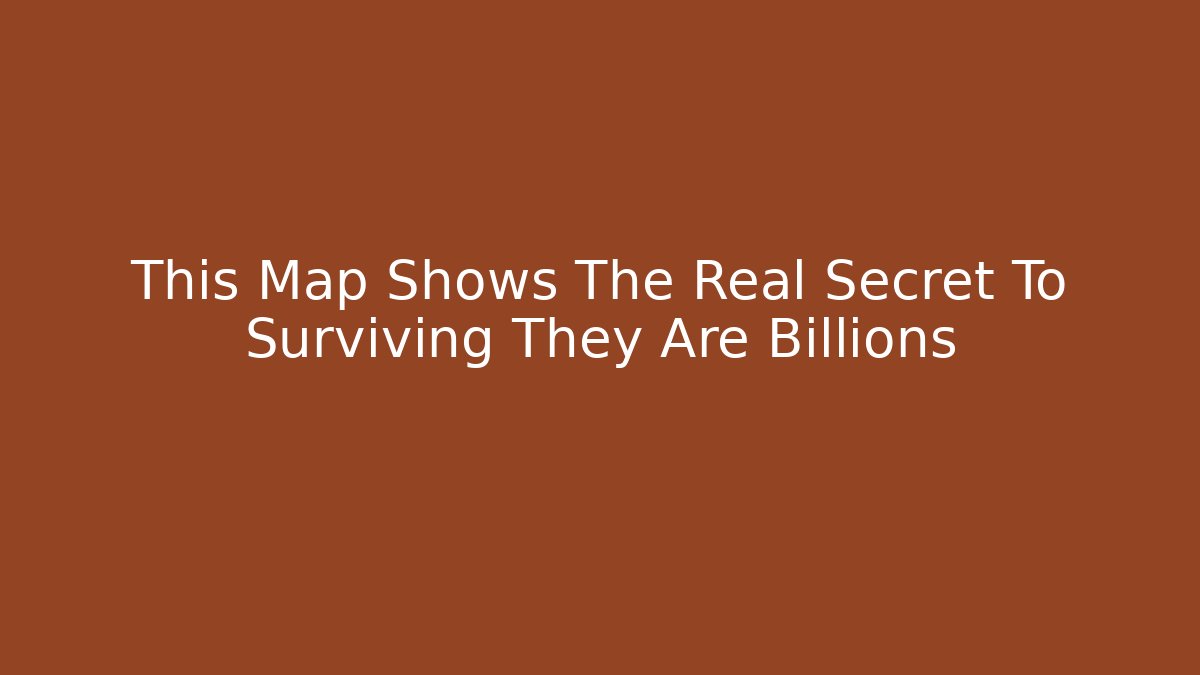 This Map Shows The Real Secret To Surviving They Are Billions