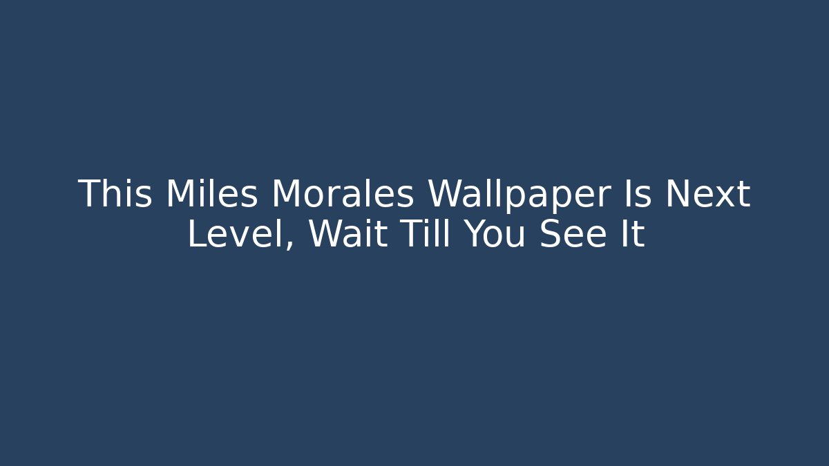 This Miles Morales Wallpaper Is Next Level, Wait Till You See It - NADclinic