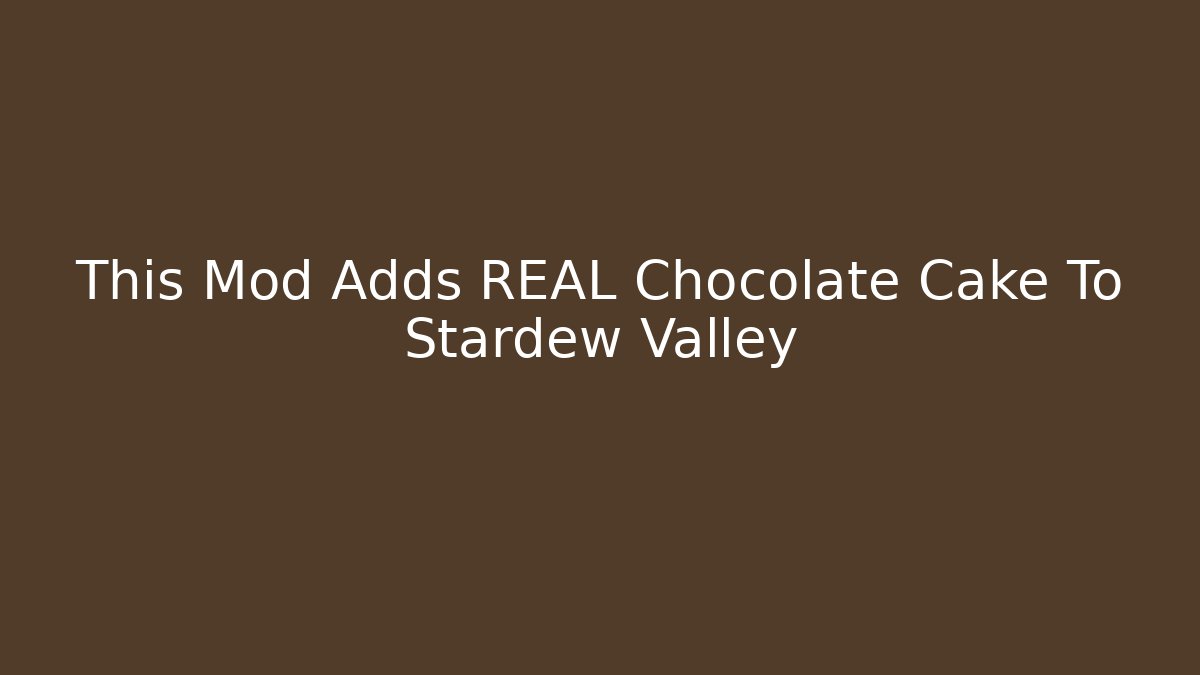 This Mod Adds REAL Chocolate Cake To Stardew Valley