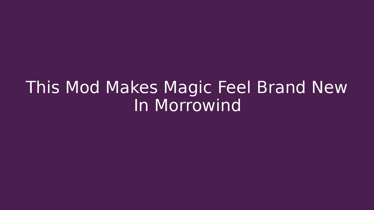 This Mod Makes Magic Feel Brand New In Morrowind
