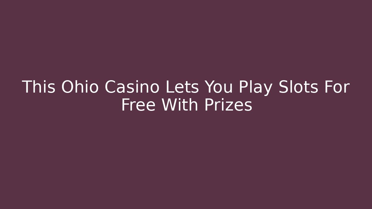 This Ohio Casino Lets You Play Slots For Free With Prizes