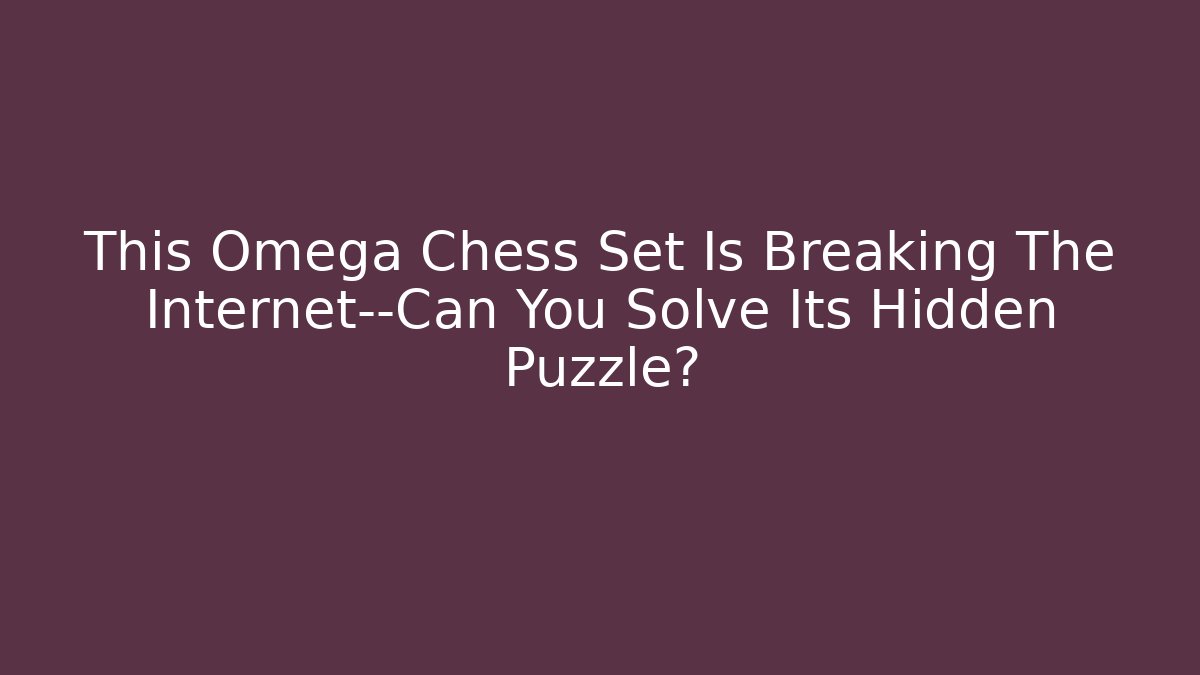 This Omega Chess Set Is Breaking The Internet—Can You Solve Its Hidden Puzzle?