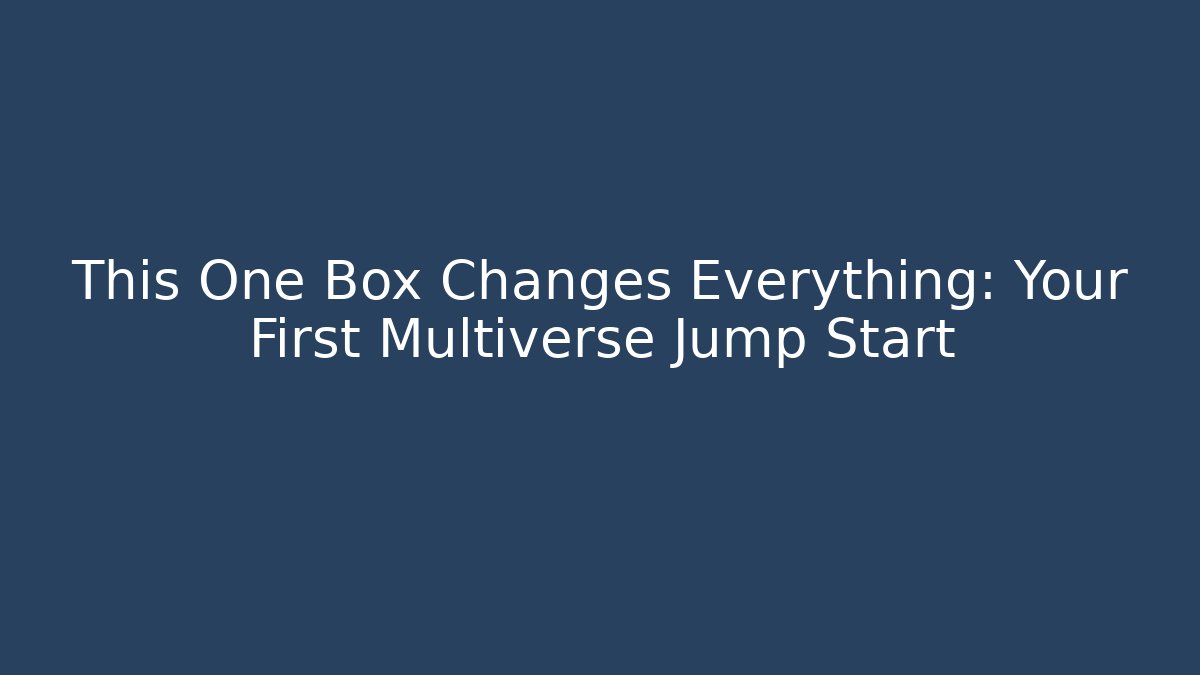 This One Box Changes Everything: Your First Multiverse Jump Start