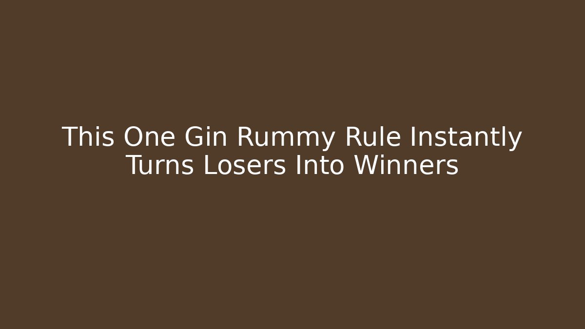 This One Gin Rummy Rule Instantly Turns Losers Into Winners