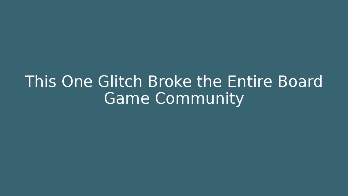 This One Glitch Broke the Entire Board Game Community