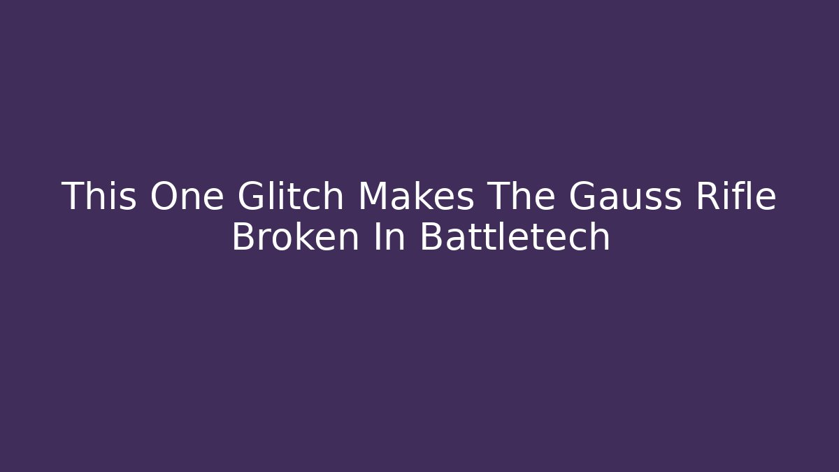 This One Glitch Makes The Gauss Rifle Broken In Battletech