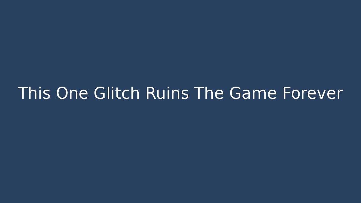 This One Glitch Ruins The Game Forever