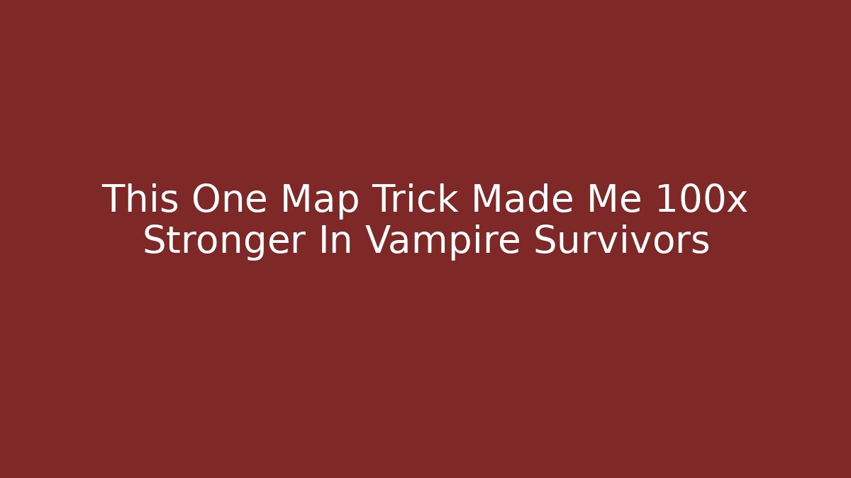 This One Map Trick Made Me 100x Stronger In Vampire Survivors