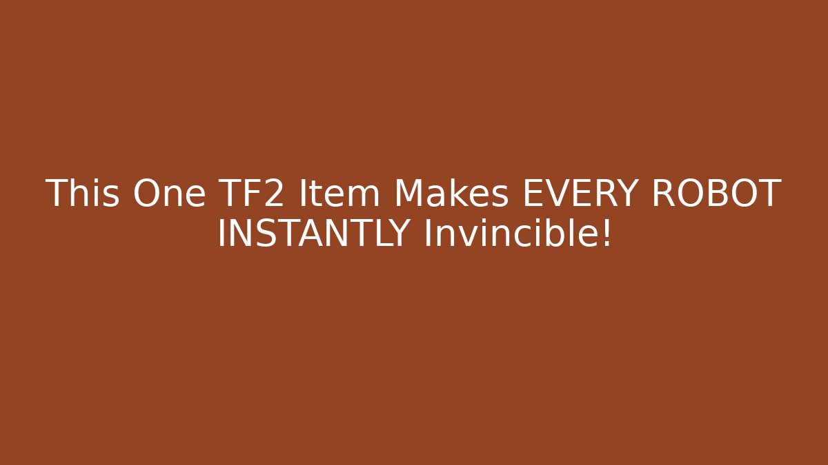 This One TF2 Item Makes EVERY ROBOT INSTANTLY Invincible!