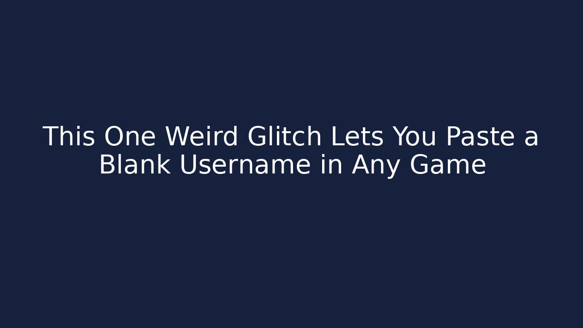 This One Weird Glitch Lets You Paste a Blank Username in Any Game