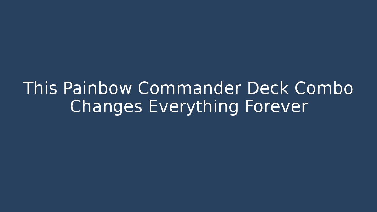 This Painbow Commander Deck Combo Changes Everything Forever - NADclinic