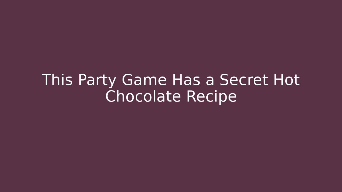This Party Game Has a Secret Hot Chocolate Recipe - NADclinic