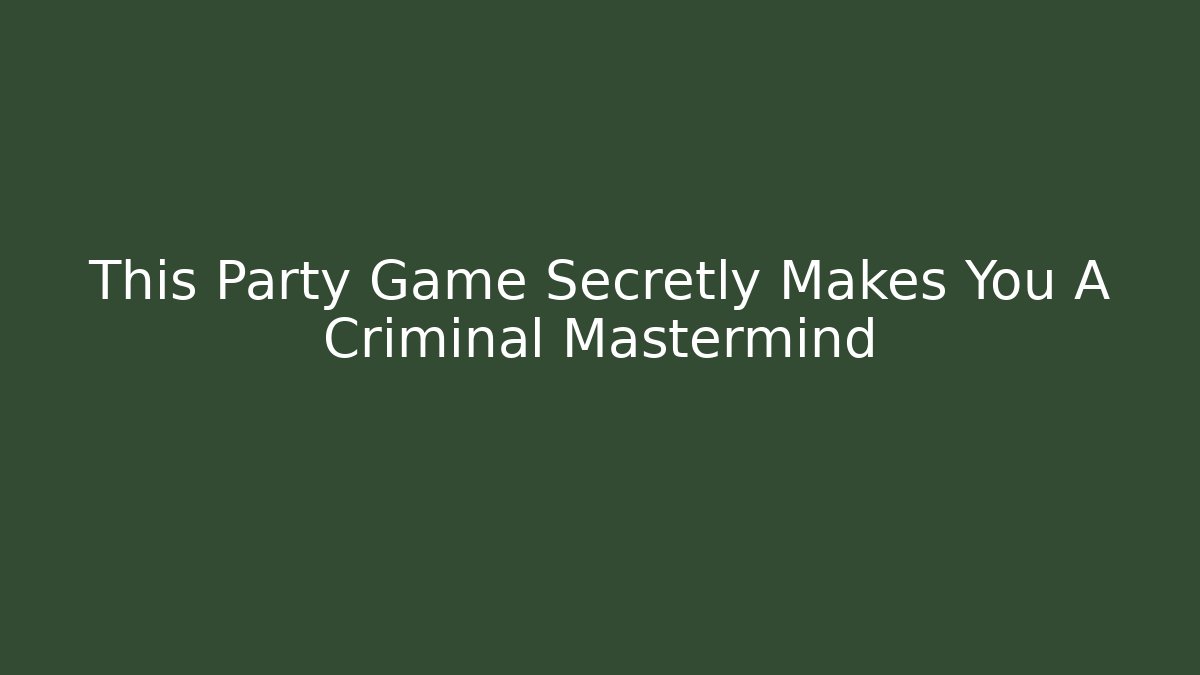 This Party Game Secretly Makes You A Criminal Mastermind