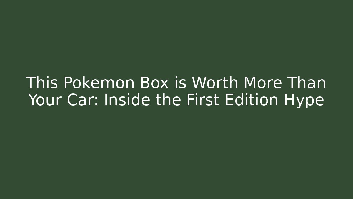 This Pokémon Box is Worth More Than Your Car: Inside the First Edition Hype
