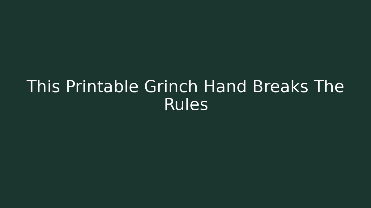 This Printable Grinch Hand Breaks The Rules