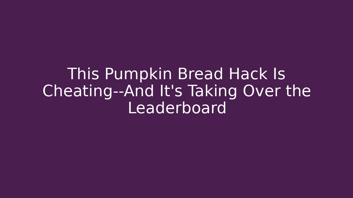 This Pumpkin Bread Hack Is Cheating—And It’s Taking Over the Leaderboard