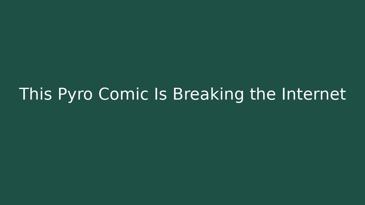 This Pyro Comic Is Breaking the Internet