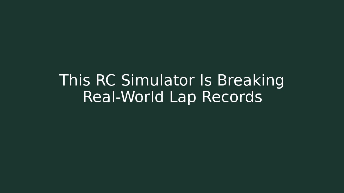 This RC Simulator Is Breaking Real-World Lap Records
