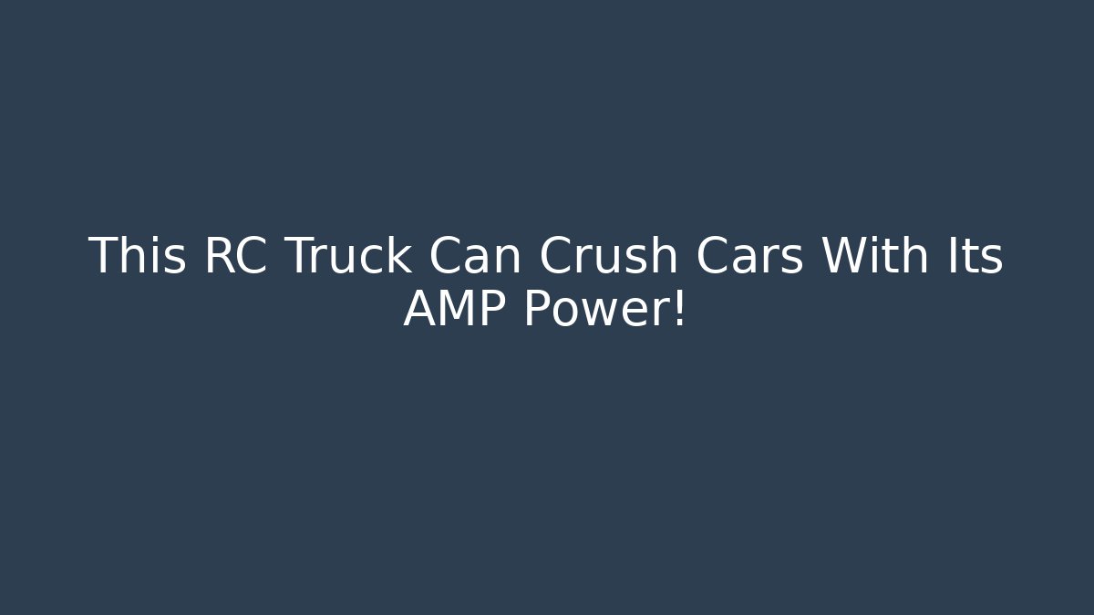 This RC Truck Can Crush Cars With Its AMP Power!