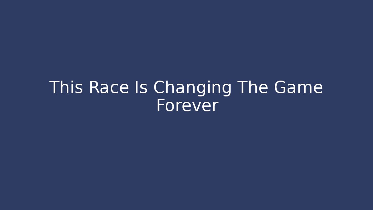 This Race Is Changing The Game Forever