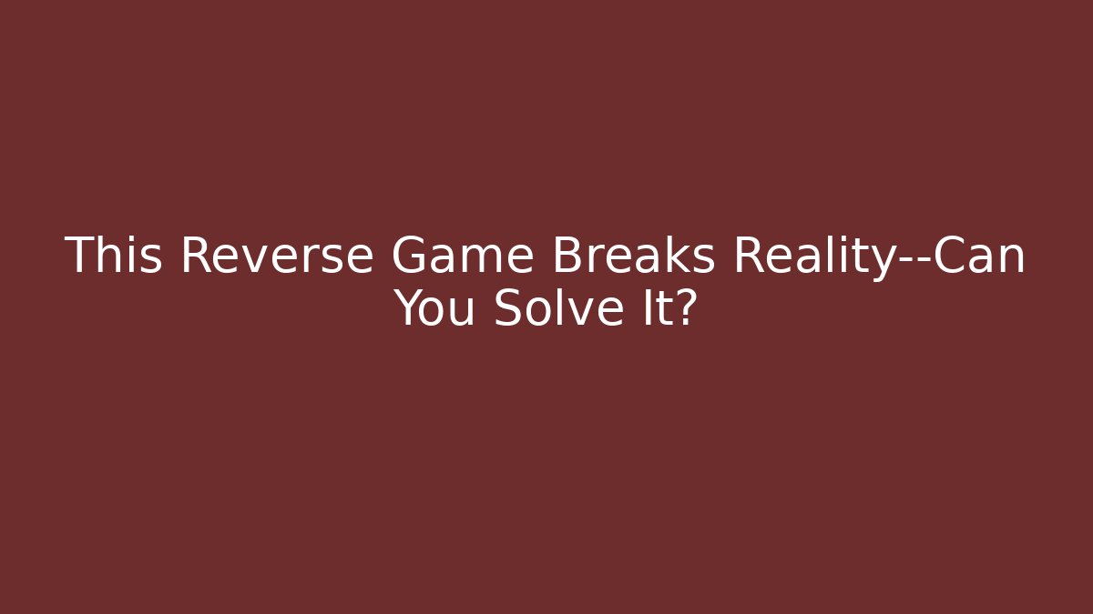 This Reverse Game Breaks Reality—Can You Solve It? - NADclinic