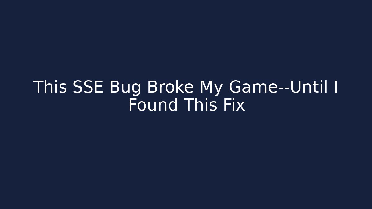 This SSE Bug Broke My Game—Until I Found This Fix