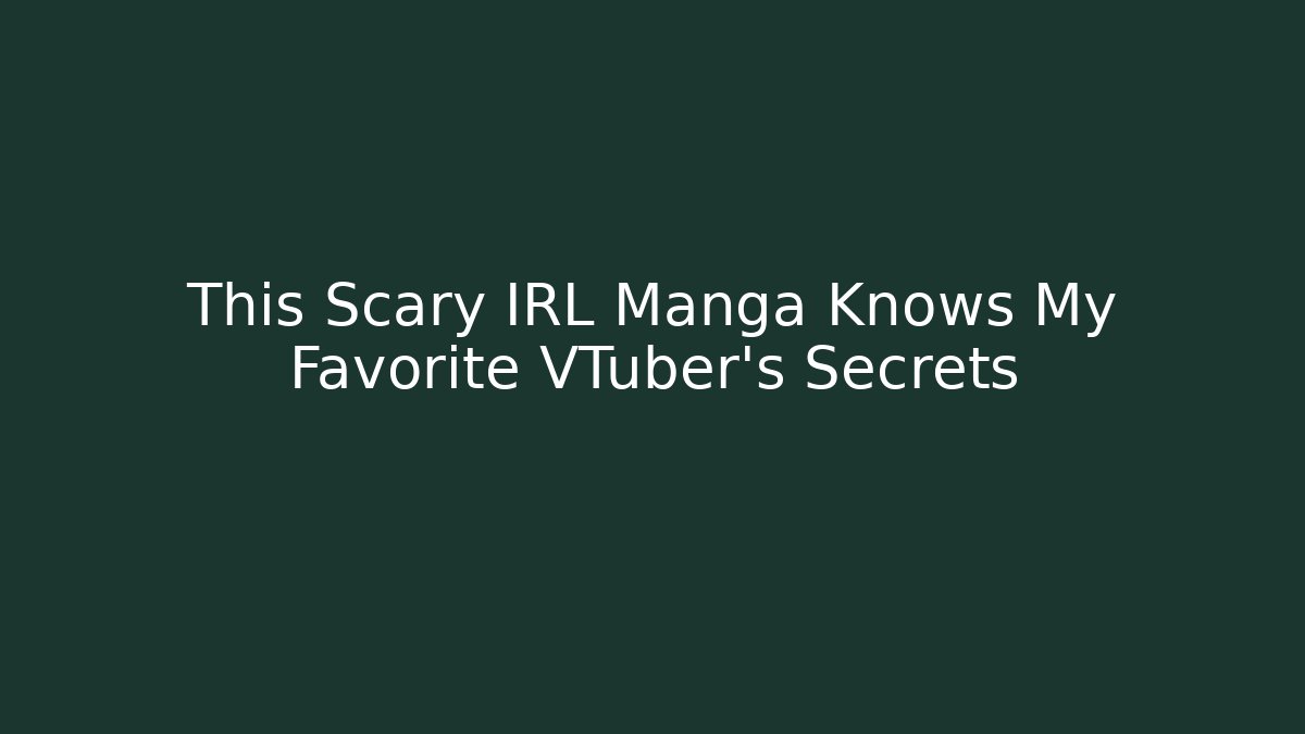 This Scary IRL Manga Knows My Favorite VTuber's Secrets