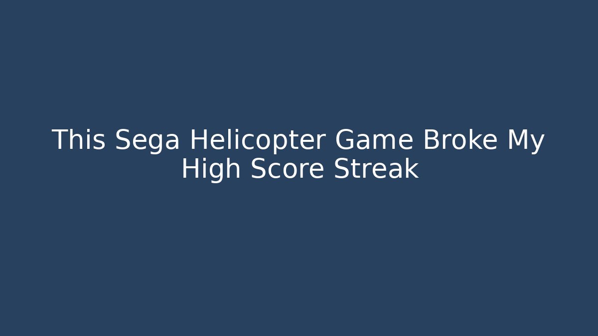 This Sega Helicopter Game Broke My High Score Streak