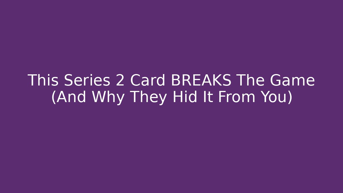 This Series 2 Card BREAKS The Game (And Why They Hid It From You)