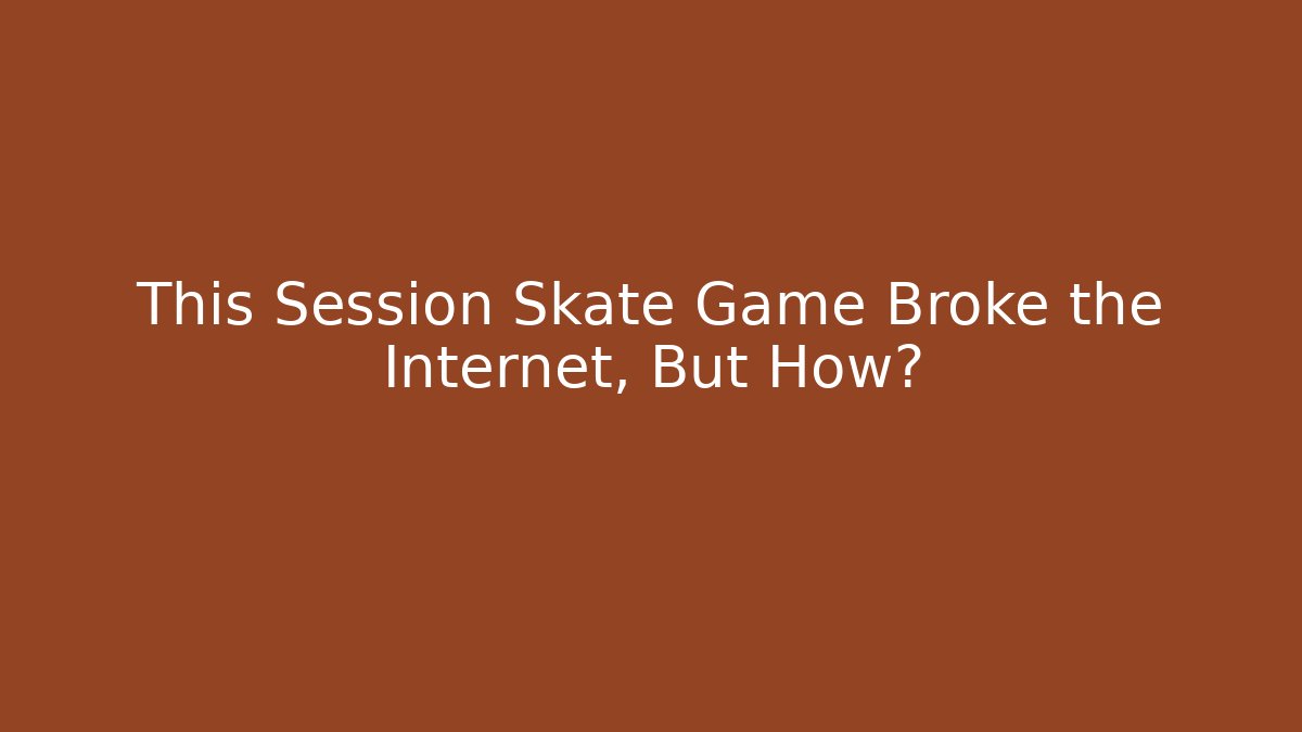 This Session Skate Game Broke the Internet, But How? - NADclinic
