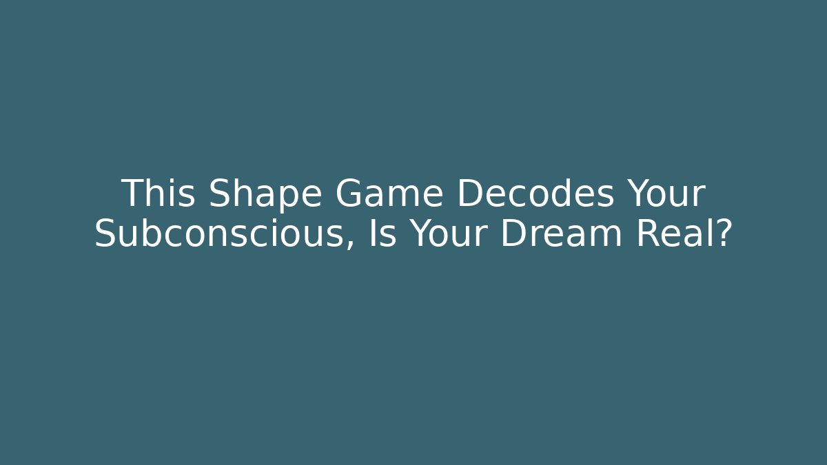 This Shape Game Decodes Your Subconscious, Is Your Dream Real?