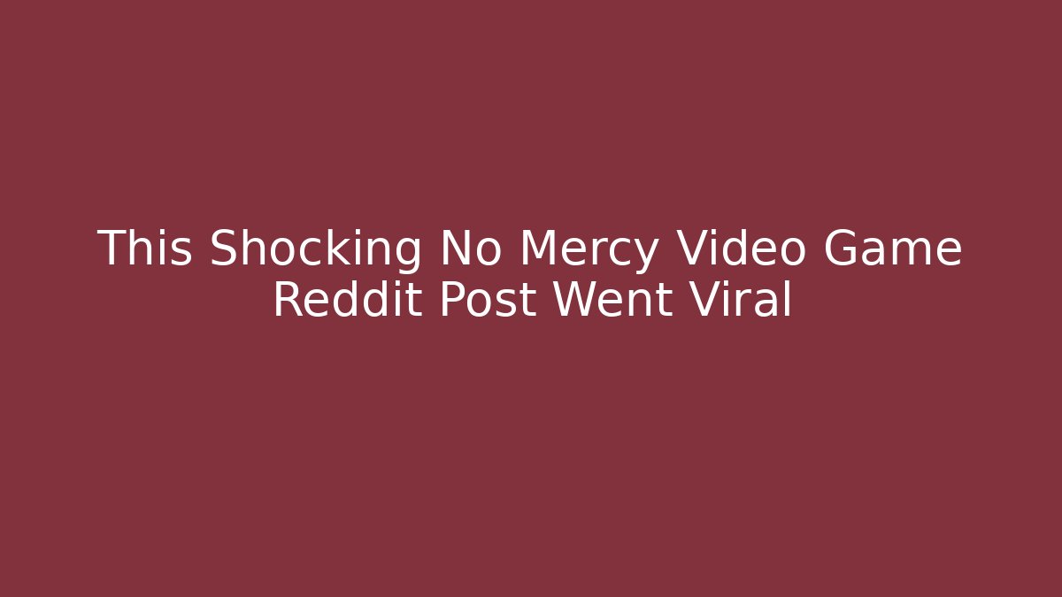 This Shocking No Mercy Video Game Reddit Post Went Viral