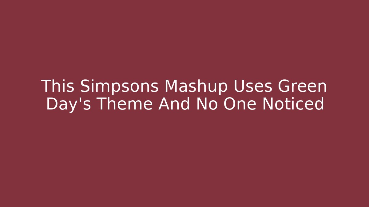 This Simpsons Mashup Uses Green Day’s Theme And No One Noticed