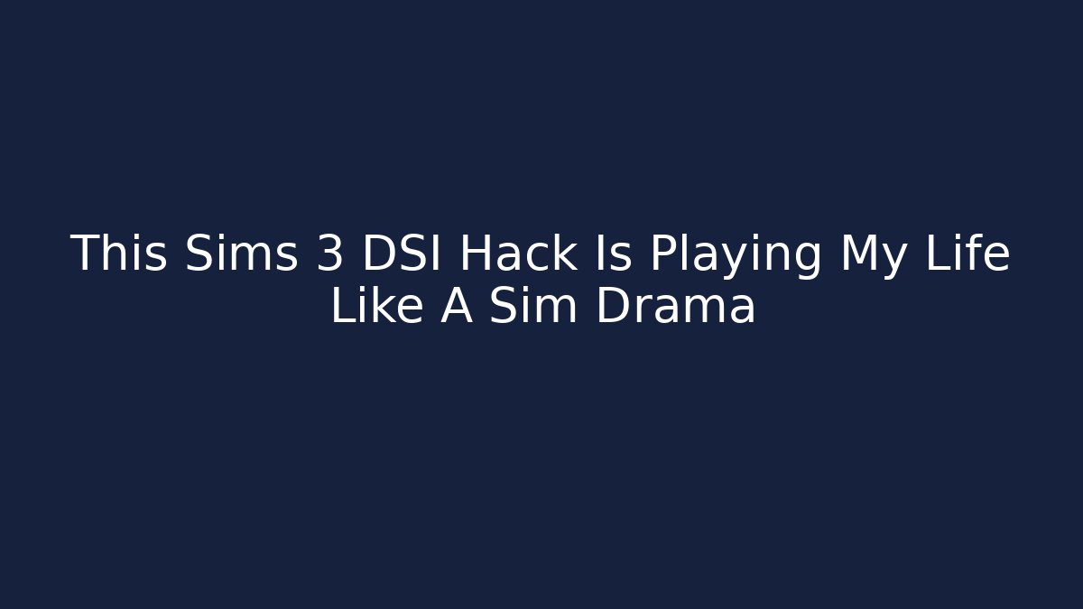 This Sims 3 DSI Hack Is Playing My Life Like A Sim Drama