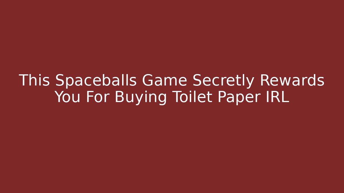 This Spaceballs Game Secretly Rewards You For Buying Toilet Paper IRL