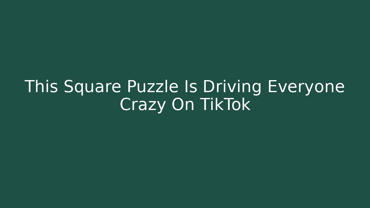 This Square Puzzle Is Driving Everyone Crazy On TikTok