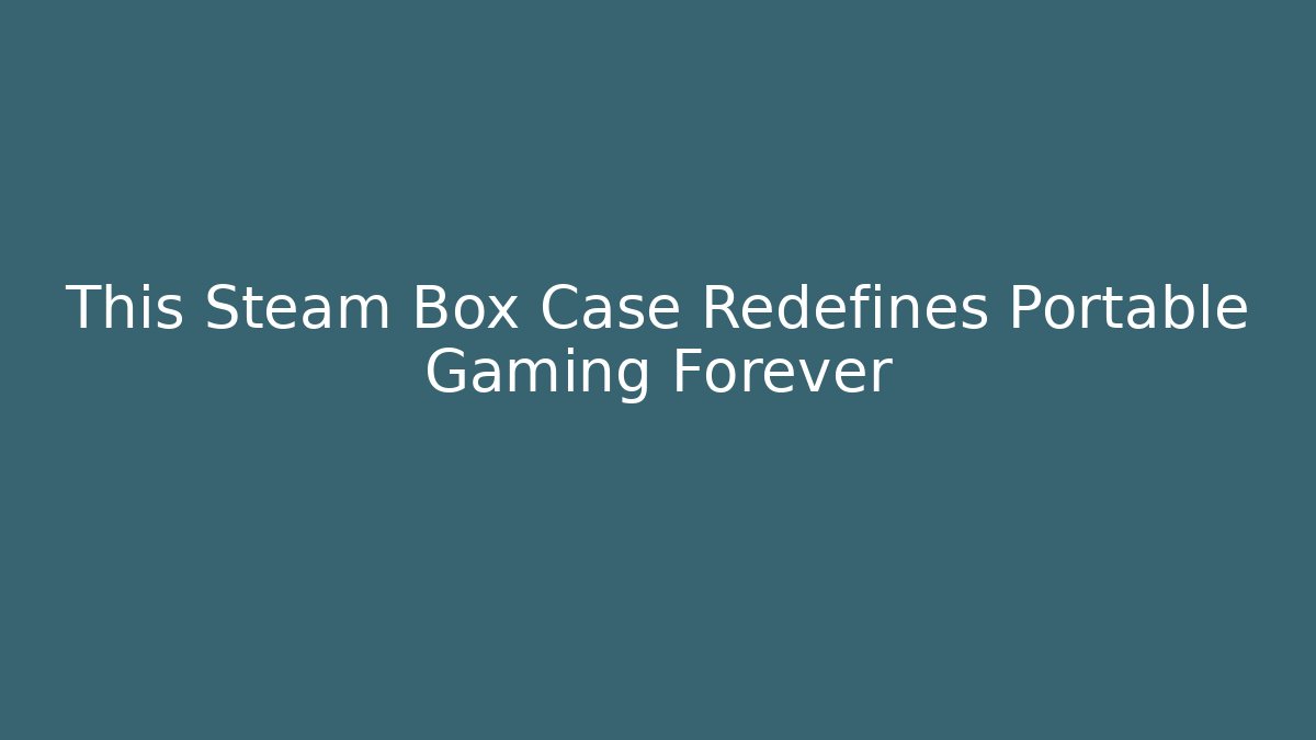 This Steam Box Case Redefines Portable Gaming Forever