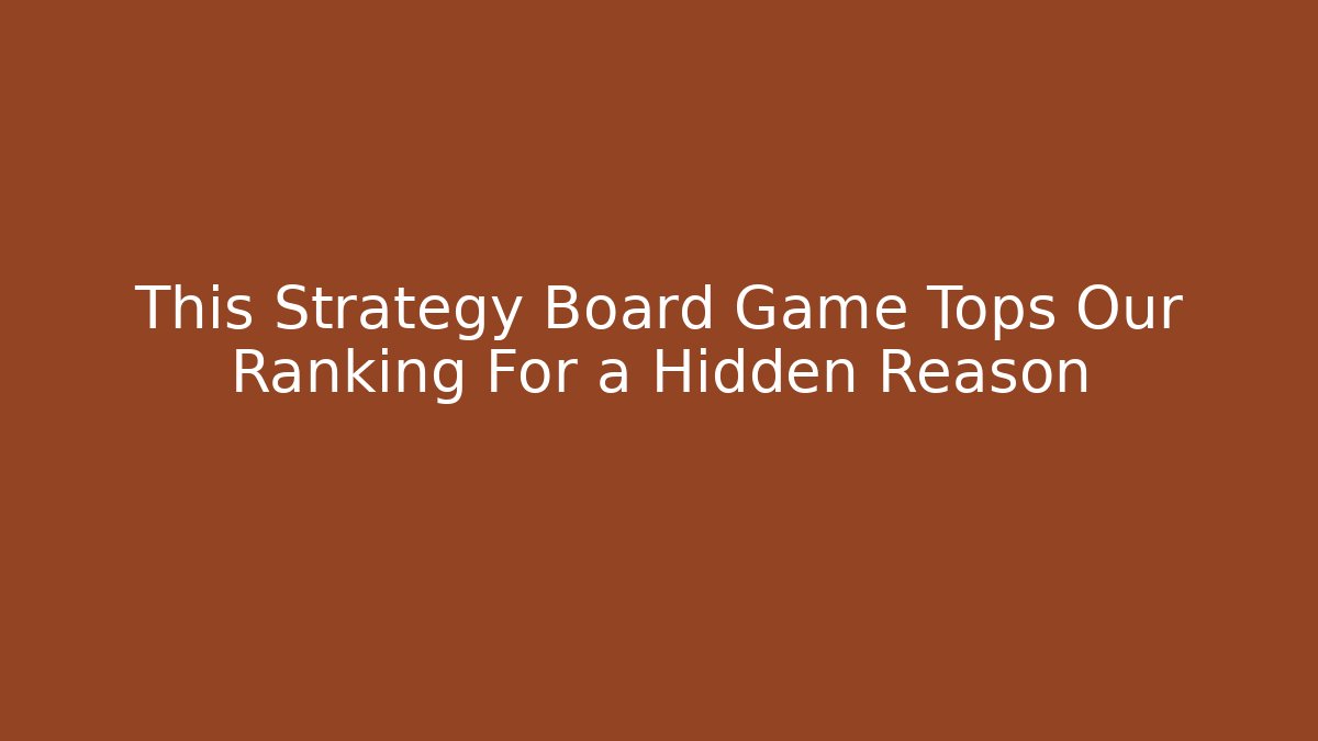 This Strategy Board Game Tops Our Ranking For a Hidden Reason