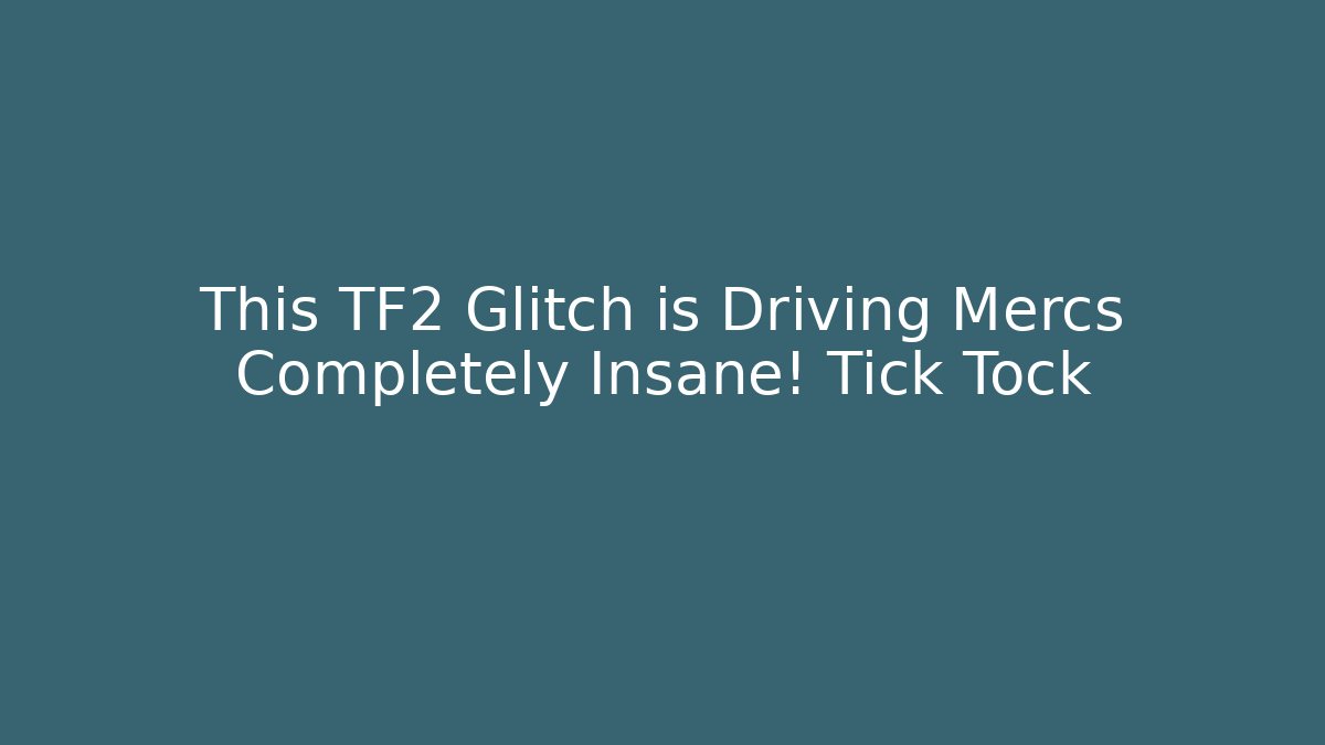 This TF2 Glitch is Driving Mercs Completely Insane! Tick Tock