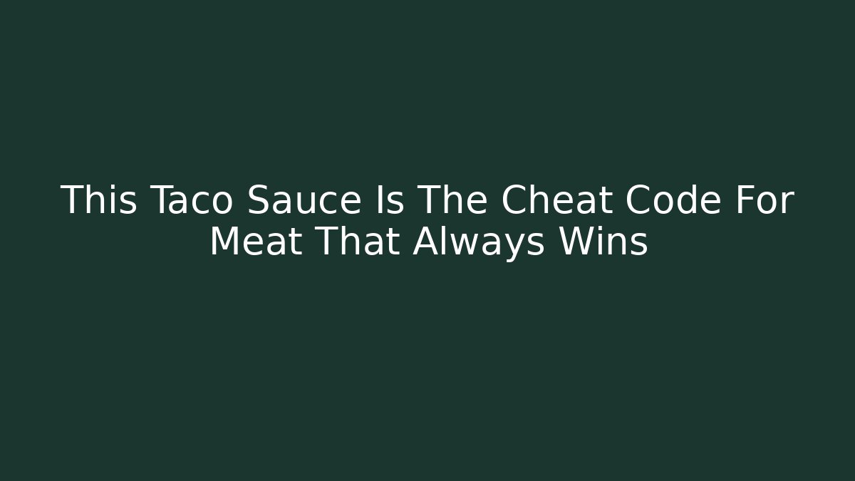 This Taco Sauce Is The Cheat Code For Meat That Always Wins - NADclinic