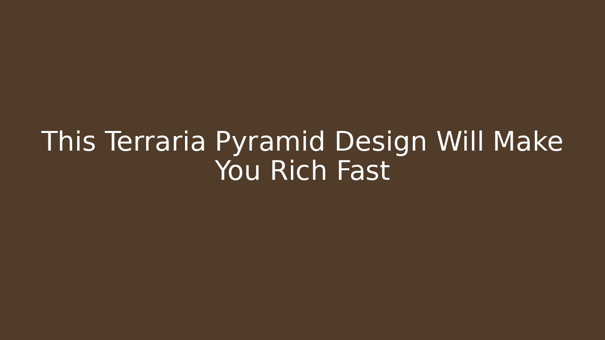 This Terraria Pyramid Design Will Make You Rich Fast