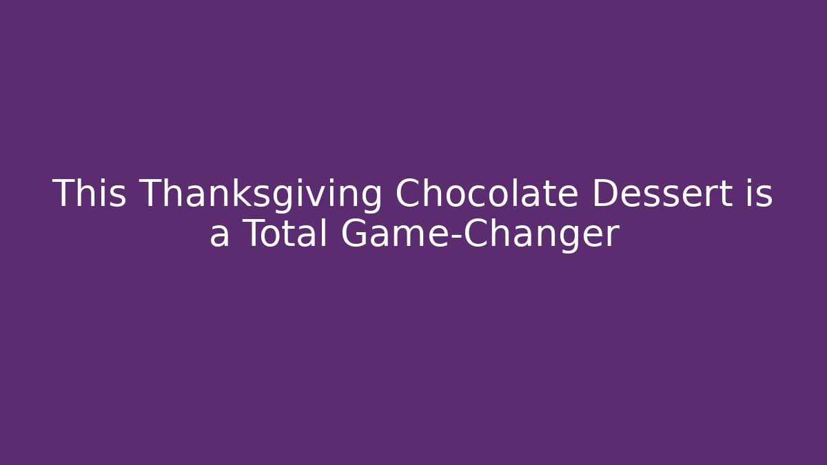 This Thanksgiving Chocolate Dessert is a Total Game-Changer